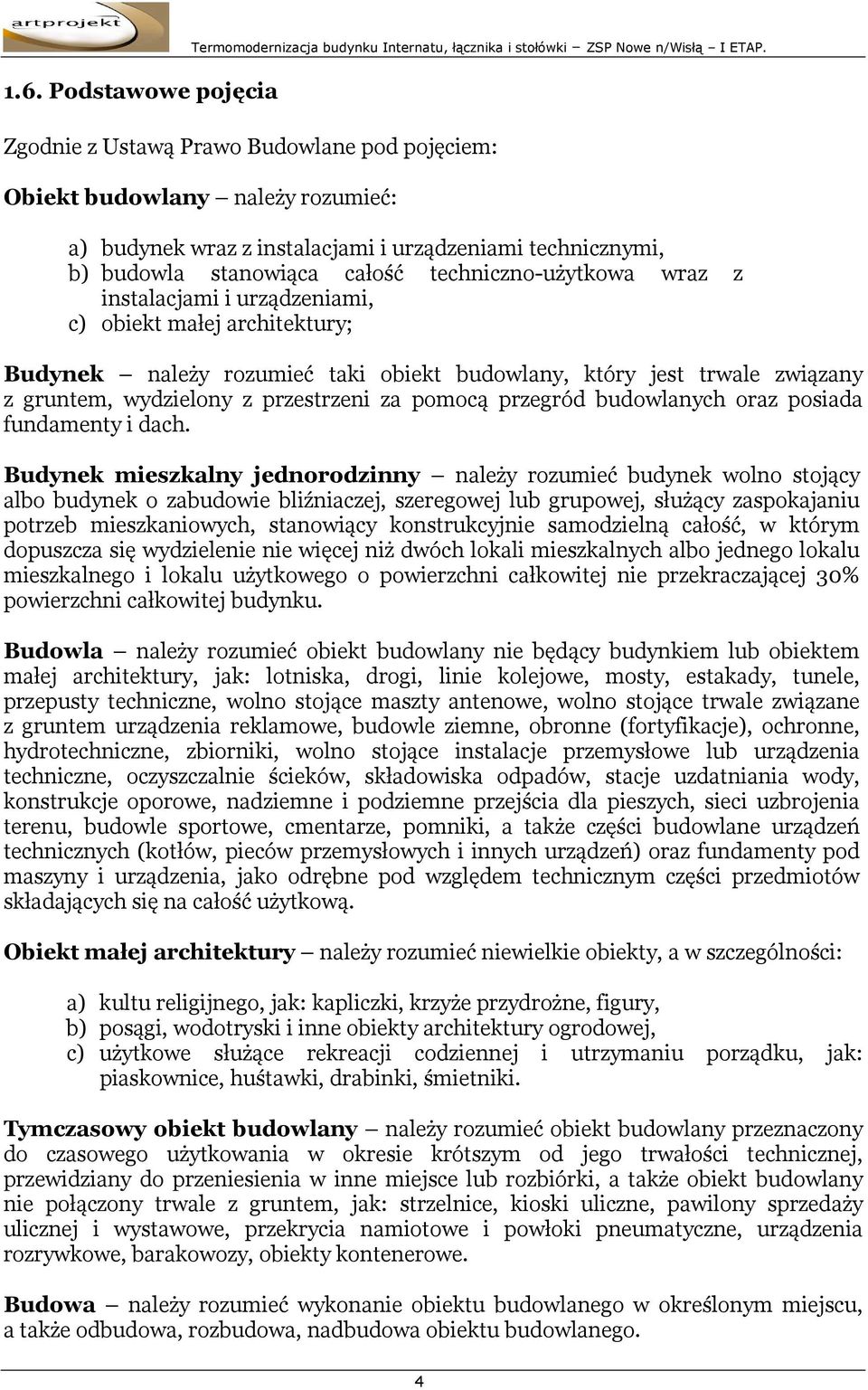 instalacjami i urządzeniami, c) obiekt małej architektury; Budynek należy rozumieć taki obiekt budowlany, który jest trwale związany z gruntem, wydzielony z przestrzeni za pomocą przegród budowlanych