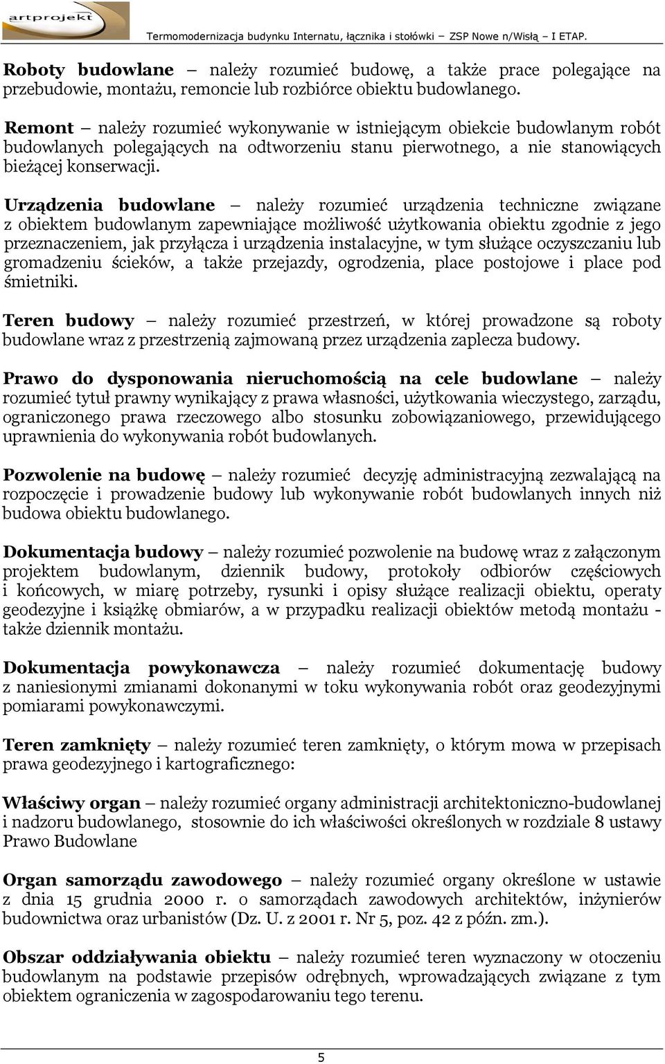 Urządzenia budowlane należy rozumieć urządzenia techniczne związane z obiektem budowlanym zapewniające możliwość użytkowania obiektu zgodnie z jego przeznaczeniem, jak przyłącza i urządzenia