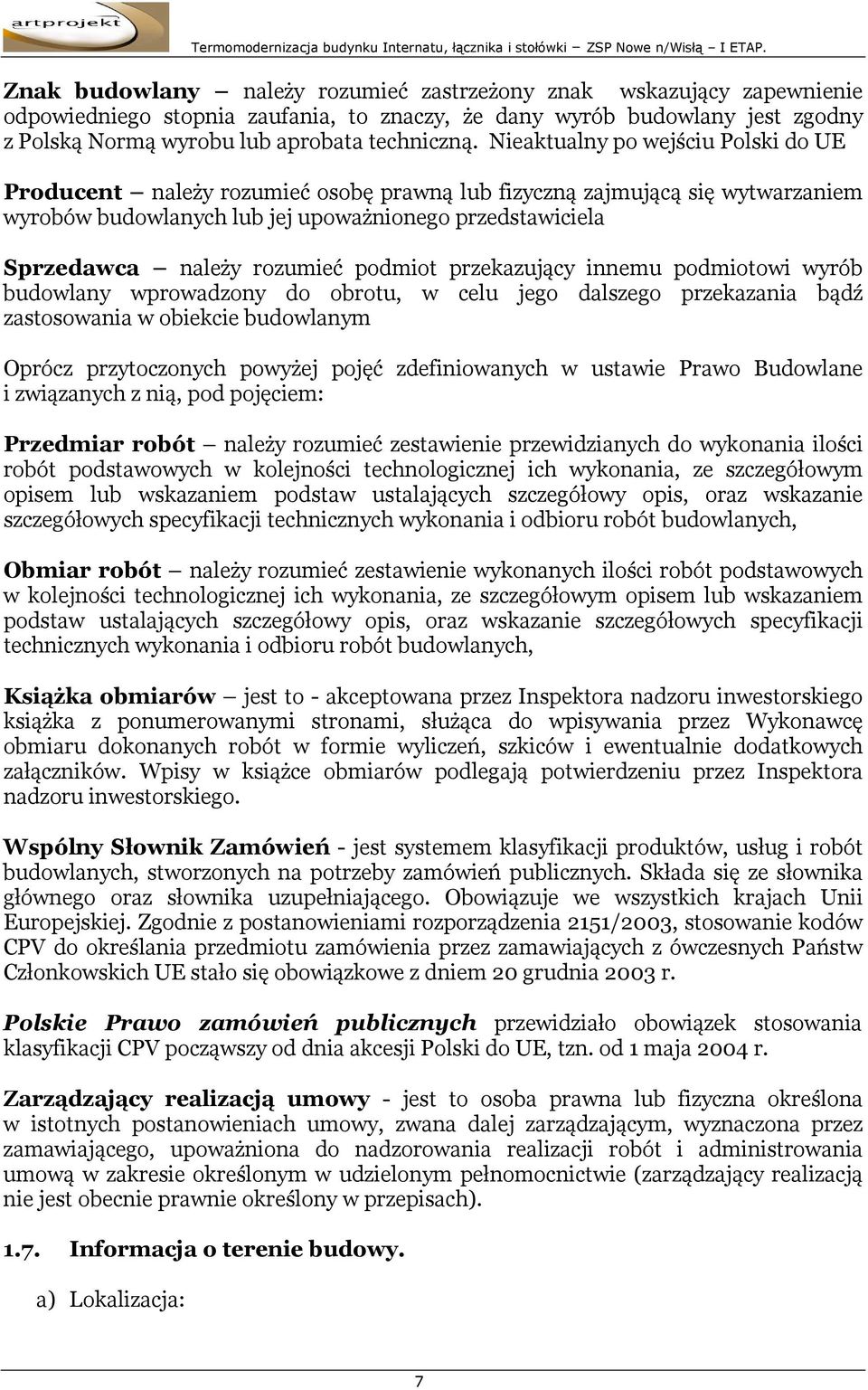 podmiot przekazujący innemu podmiotowi wyrób budowlany wprowadzony do obrotu, w celu jego dalszego przekazania bądź zastosowania w obiekcie budowlanym Oprócz przytoczonych powyżej pojęć