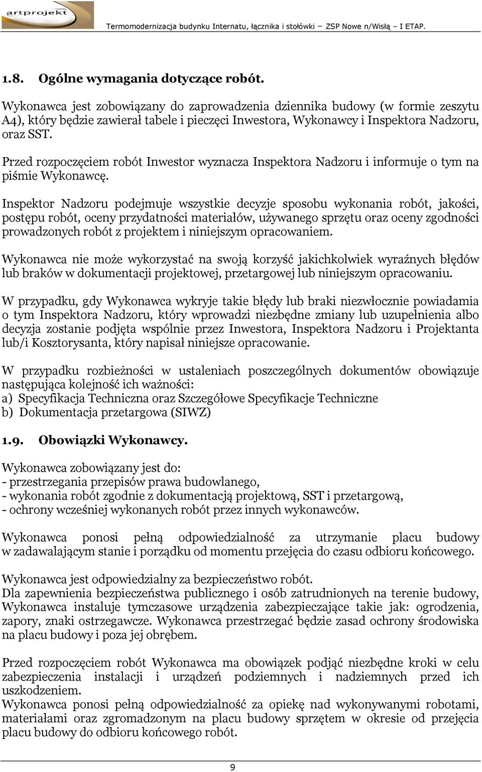 Przed rozpoczęciem robót Inwestor wyznacza Inspektora Nadzoru i informuje o tym na piśmie Wykonawcę.