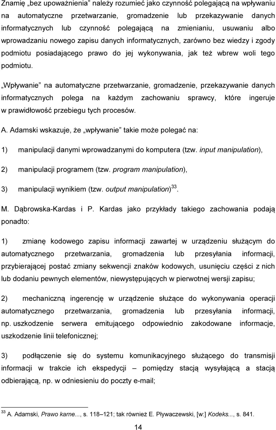 Wpływanie na automatyczne przetwarzanie, gromadzenie, przekazywanie danych informatycznych polega na każdym zachowaniu sprawcy, które ingeruje w prawidłowość przebiegu tych procesów. A.
