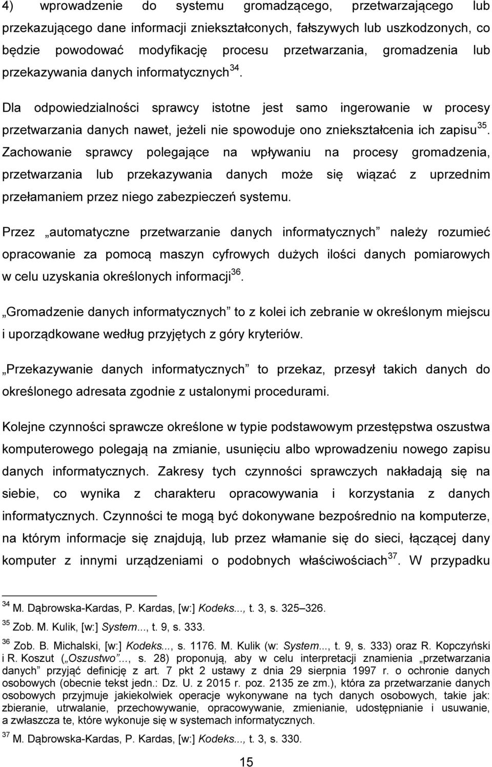 Dla odpowiedzialności sprawcy istotne jest samo ingerowanie w procesy przetwarzania danych nawet, jeżeli nie spowoduje ono zniekształcenia ich zapisu 35.