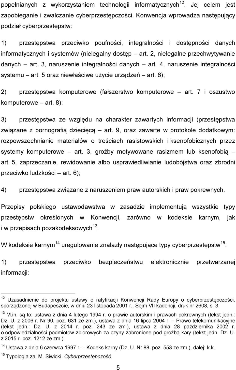 2, nielegalne przechwytywanie danych art. 3, naruszenie integralności danych art. 4, naruszenie integralności systemu art. 5 oraz niewłaściwe użycie urządzeń art.