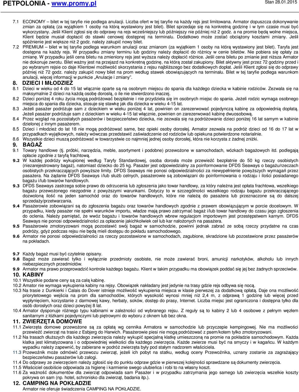 Jeśli Klient zgłosi się do odprawy na rejs wcześniejszy lub późniejszy nie później niż 2 godz. a na promie będą wolne miejsca, Klient będzie musiał dopłacić do stawki cenowej dostępnej na terminalu.