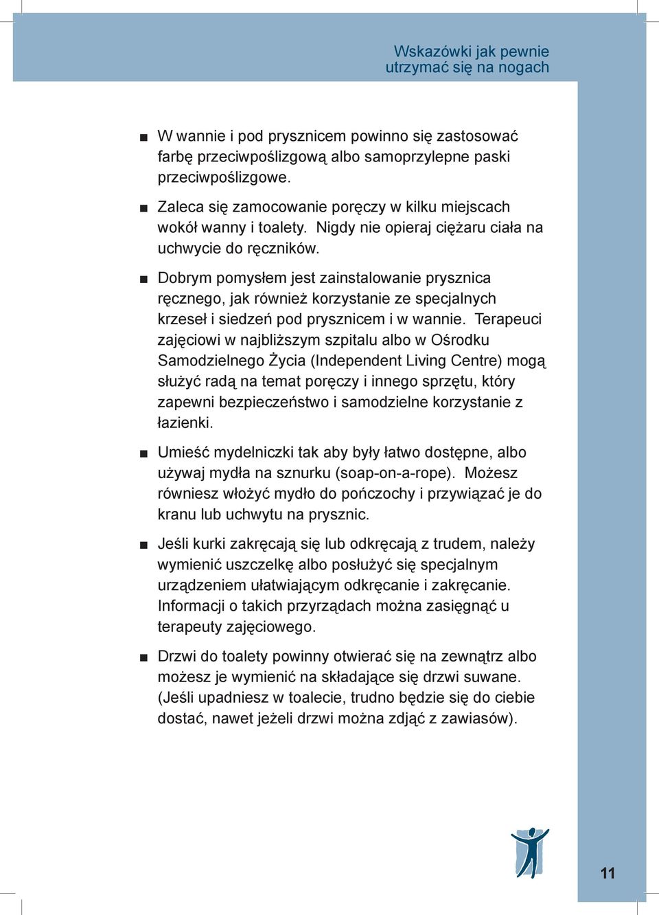Dobrym pomysłem jest zainstalowanie prysznica ręcznego, jak również korzystanie ze specjalnych krzeseł i siedzeń pod prysznicem i w wannie.
