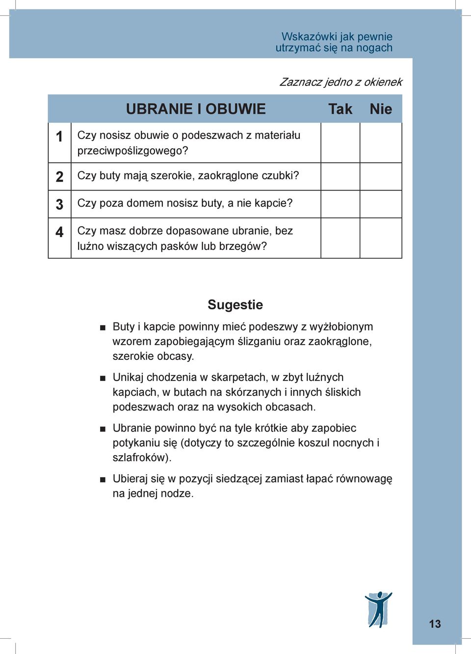 Zaznacz jedno z okienek Sugestie Buty i kapcie powinny mieć podeszwy z wyżłobionym wzorem zapobiegającym ślizganiu oraz zaokrąglone, szerokie obcasy.