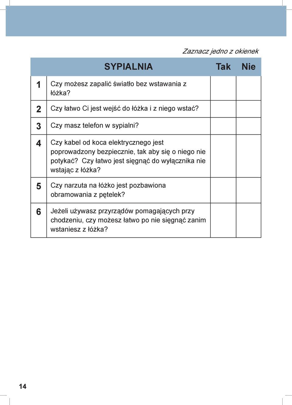 Czy łatwo jest sięgnąć do wyłącznika nie wstając z łóżka? 5 Czy narzuta na łóżko jest pozbawiona obramowania z pętelek?