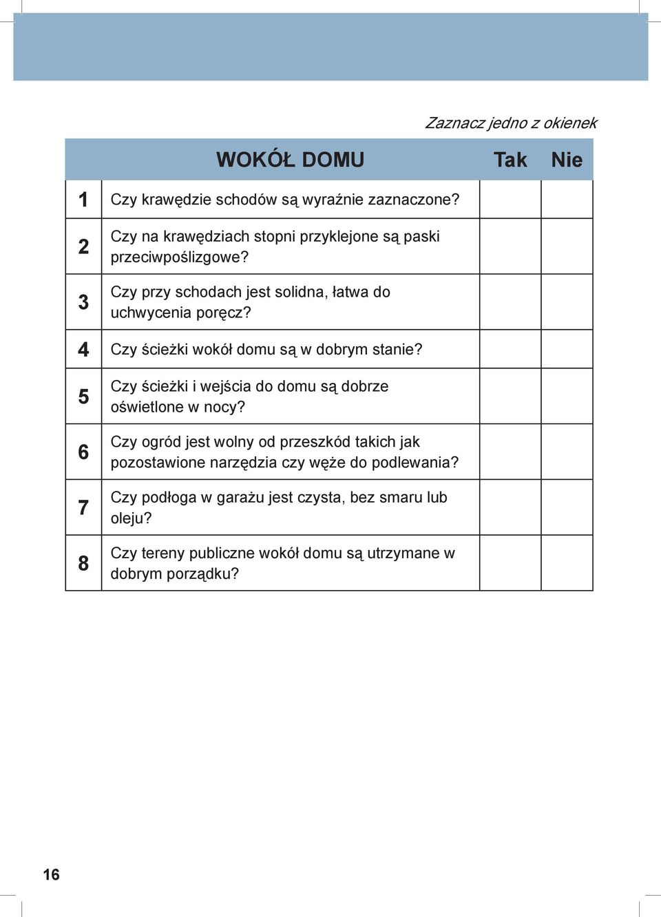 Czy przy schodach jest solidna, łatwa do uchwycenia poręcz? 4 Czy ścieżki wokół domu są w dobrym stanie?