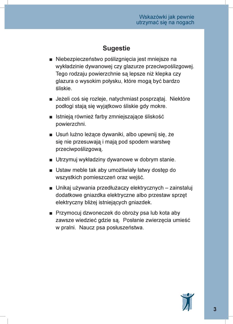 Niektóre podłogi stają się wyjątkowo śliskie gdy mokre. Istnieją również farby zmniejszające śliskość powierzchni.