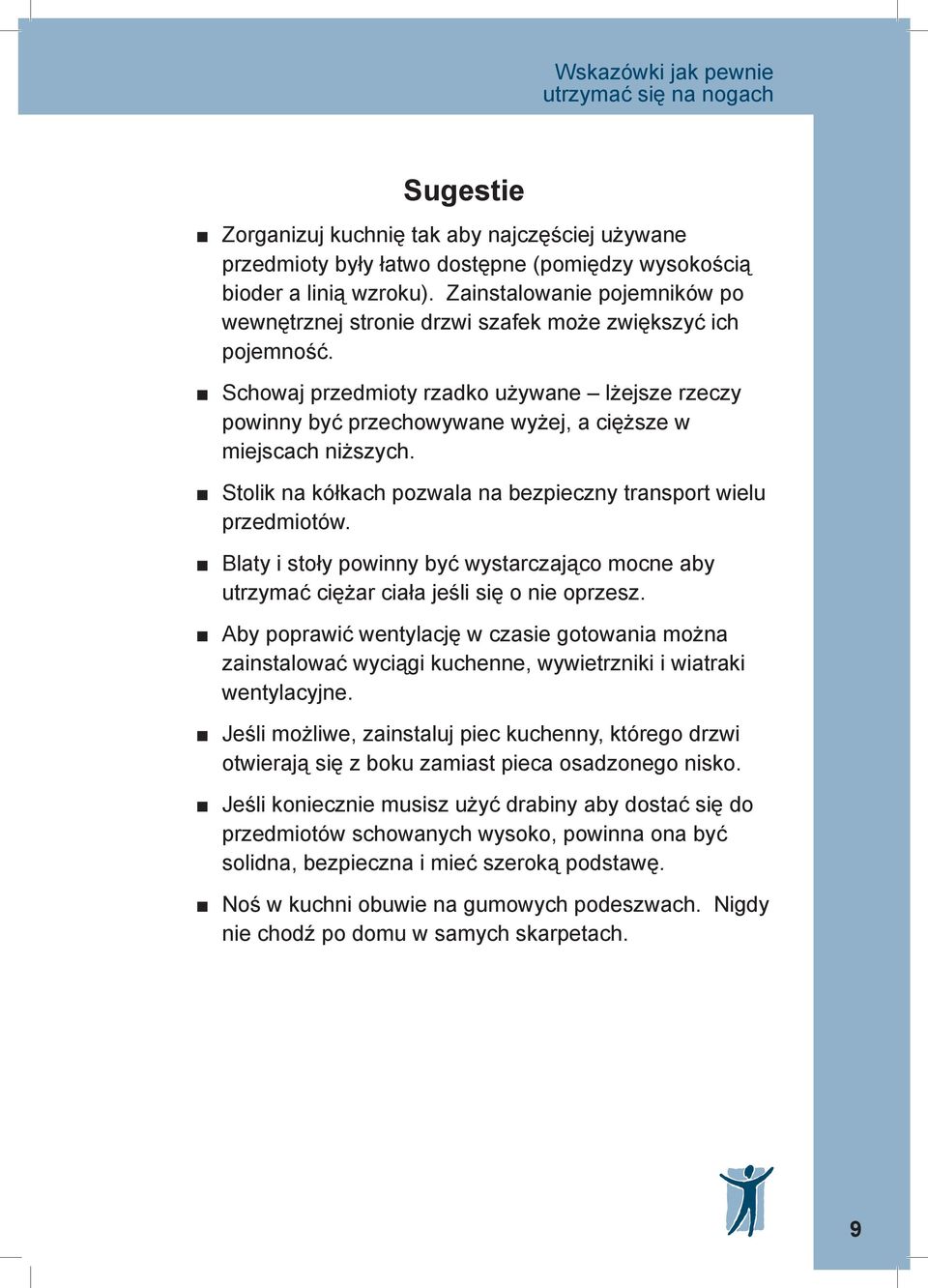 Schowaj przedmioty rzadko używane lżejsze rzeczy powinny być przechowywane wyżej, a cięższe w miejscach niższych. Stolik na kółkach pozwala na bezpieczny transport wielu przedmiotów.