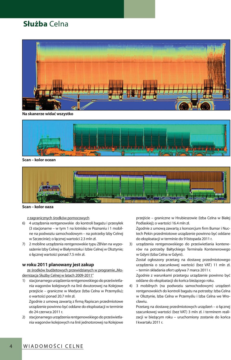 7) 2 mobilne urządzenia rentgenowskie typu ZBVan na wyposażenie Izby Celnej w Białymstoku i Izbie Celnej w Olsztynie; o łącznej wartości ponad 7.5 mln zł.