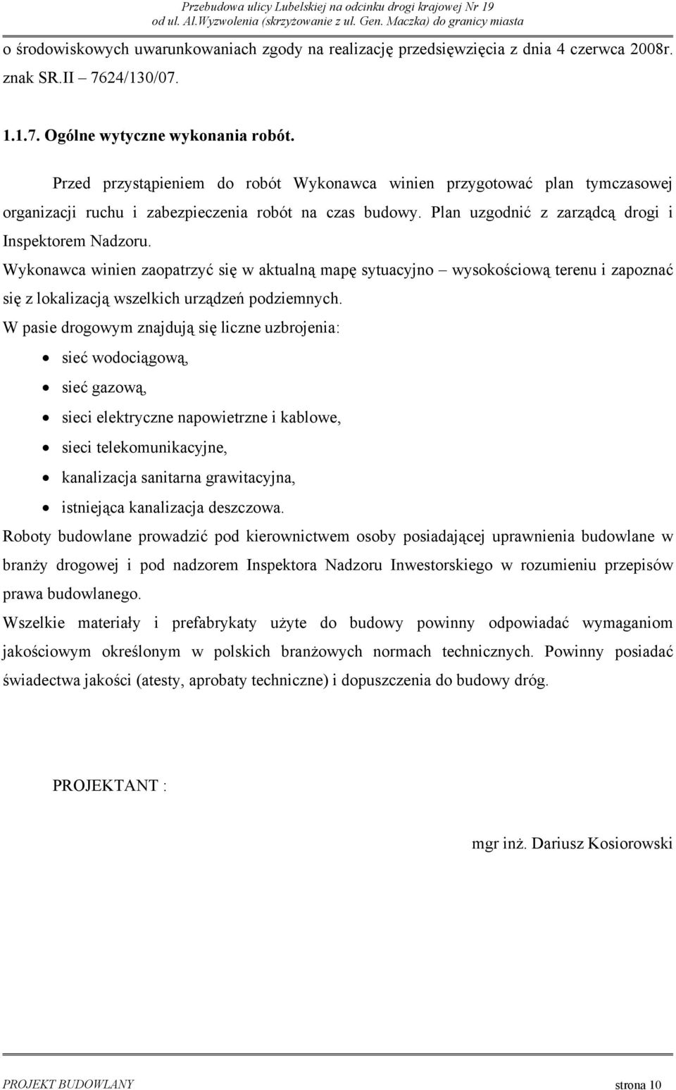 Przed przystąpieniem do robót Wykonawca winien przygotować plan tymczasowej organizacji ruchu i zabezpieczenia robót na czas budowy. Plan uzgodnić z zarządcą drogi i Inspektorem Nadzoru.