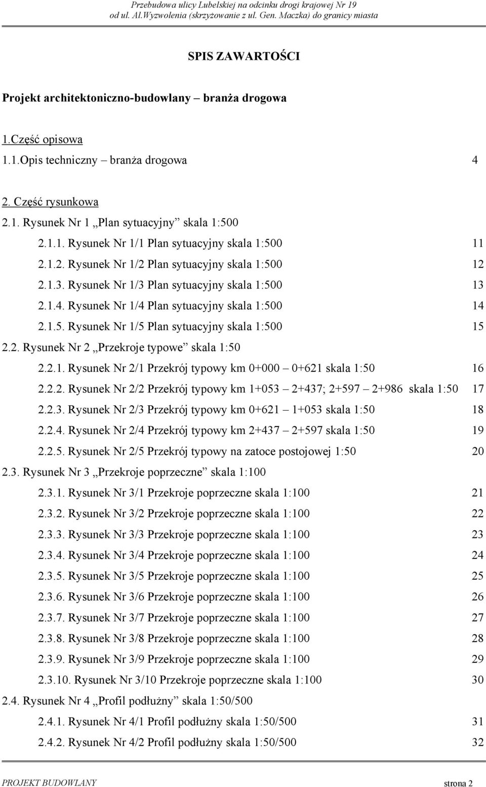 1.3. Rysunek Nr 1/3 Plan sytuacyjny skala 1:500 13 2.1.4. Rysunek Nr 1/4 Plan sytuacyjny skala 1:500 14 2.1.5. Rysunek Nr 1/5 Plan sytuacyjny skala 1:500 15 2.2. Rysunek Nr 2 Przekroje typowe skala 1:50 2.