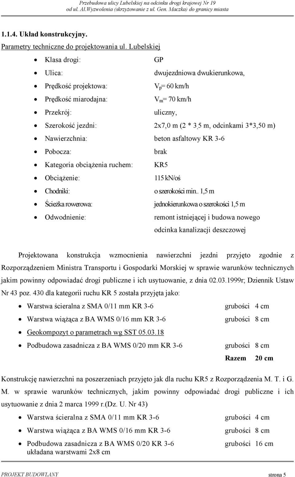 Lubelskiej Klasa drogi: GP Ulica: dwujezdniowa dwukierunkowa, Prędkość projektowa: V p = 60 km/h Prędkość miarodajna: V m = 70 km/h Przekrój: uliczny, Szerokość jezdni: 2x7,0 m (2 * 3, 5 m, odcinkami