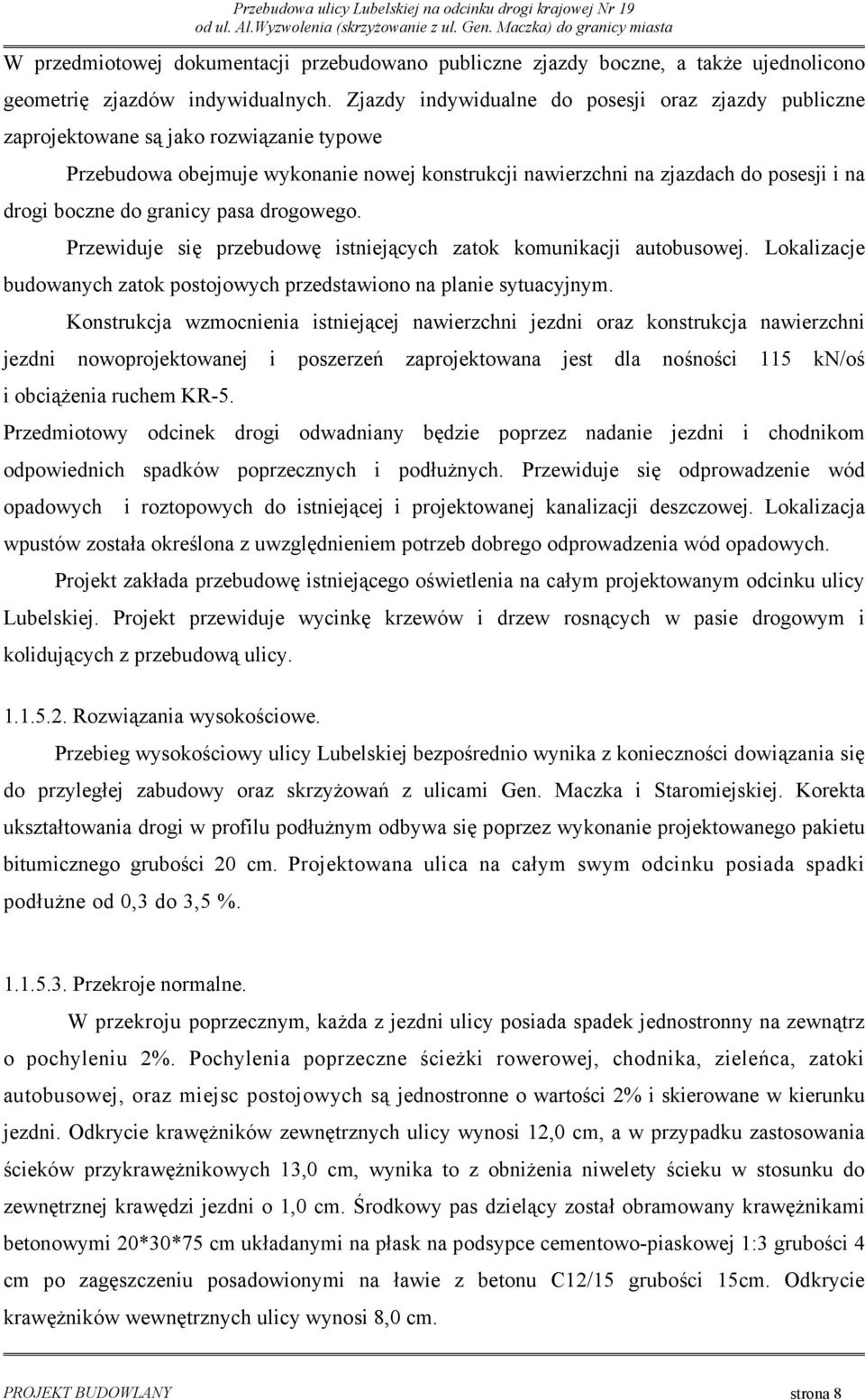 Zjazdy indywidualne do posesji oraz zjazdy publiczne zaprojektowane są jako rozwiązanie typowe Przebudowa obejmuje wykonanie nowej konstrukcji nawierzchni na zjazdach do posesji i na drogi boczne do