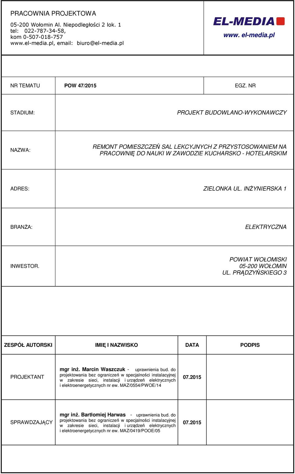 INŻYNIERSKA 1 BRANŻA: ELEKTRYCZNA INWESTOR. POWIAT WOŁOMISKI 05-200 WOŁOMIN UL. PRĄDZYŃSKIEGO 3 ZESPÓŁ AUTORSKI IMIĘ I NAZWISKO DATA PODPIS PROJEKTANT mgr inż. Marcin Waszczuk - uprawnienia bud.