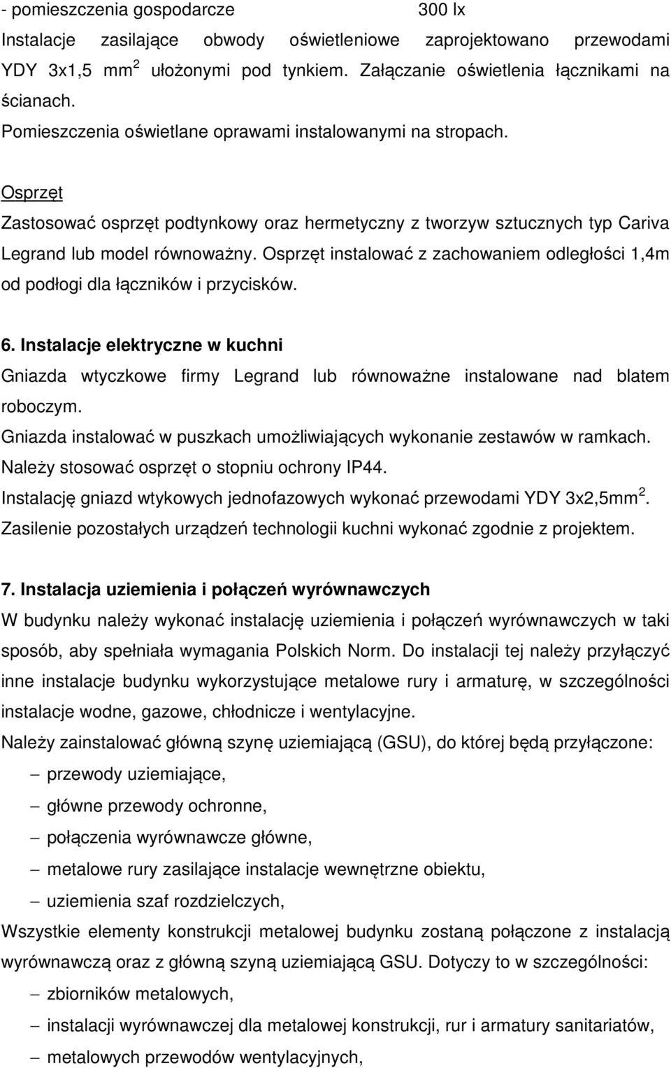 Osprzęt instalować z zachowaniem odległości 1,4m od podłogi dla łączników i przycisków. 6.