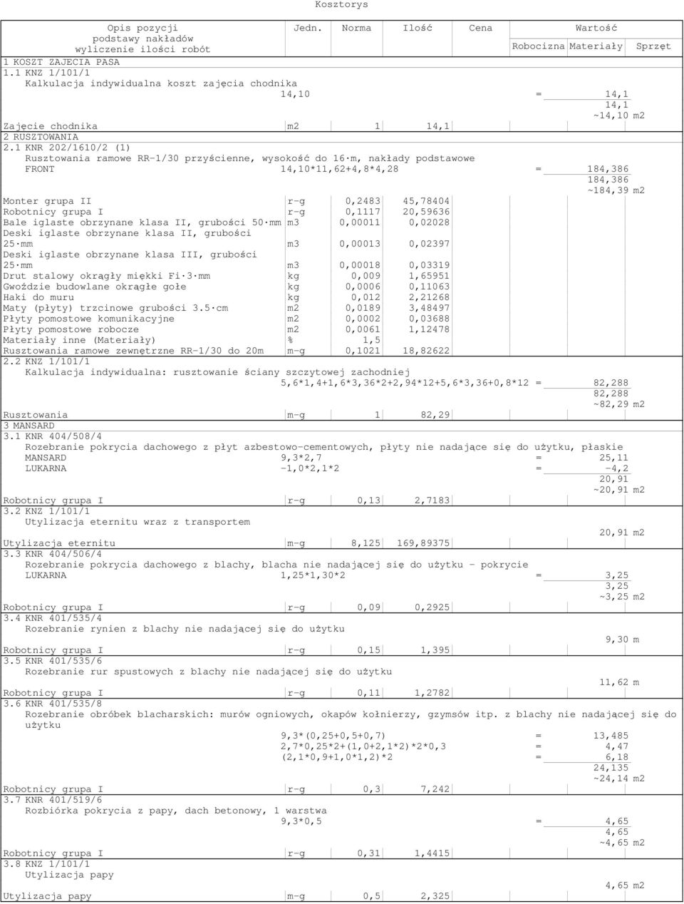 grupa I r-g 0,1117 20,59636 Bale iglaste obrzynane klasa II, grubości 50 mm m3 0,00011 0,02028 Deski iglaste obrzynane klasa II, grubości 25 mm m3 0,00013 0,02397 Deski iglaste obrzynane klasa III,