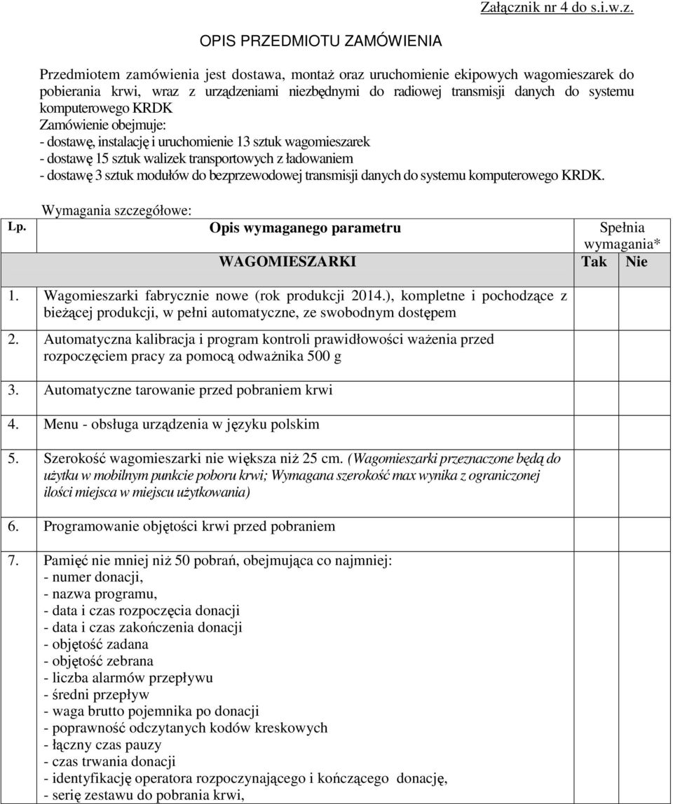 OPIS PRZEDMIOTU ZAMÓWIENIA Przedmiotem zamówienia jest dostawa, montaŝ oraz uruchomienie ekipowych wagomieszarek do pobierania krwi, wraz z urządzeniami niezbędnymi do radiowej transmisji danych do