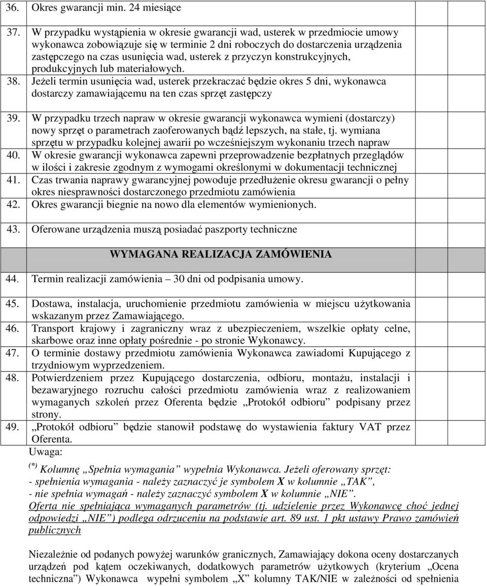 z przyczyn konstrukcyjnych, produkcyjnych lub materiałowych. 38. JeŜeli termin usunięcia wad, usterek przekraczać będzie okres 5 dni, wykonawca dostarczy zamawiającemu na ten czas sprzęt zastępczy 39.