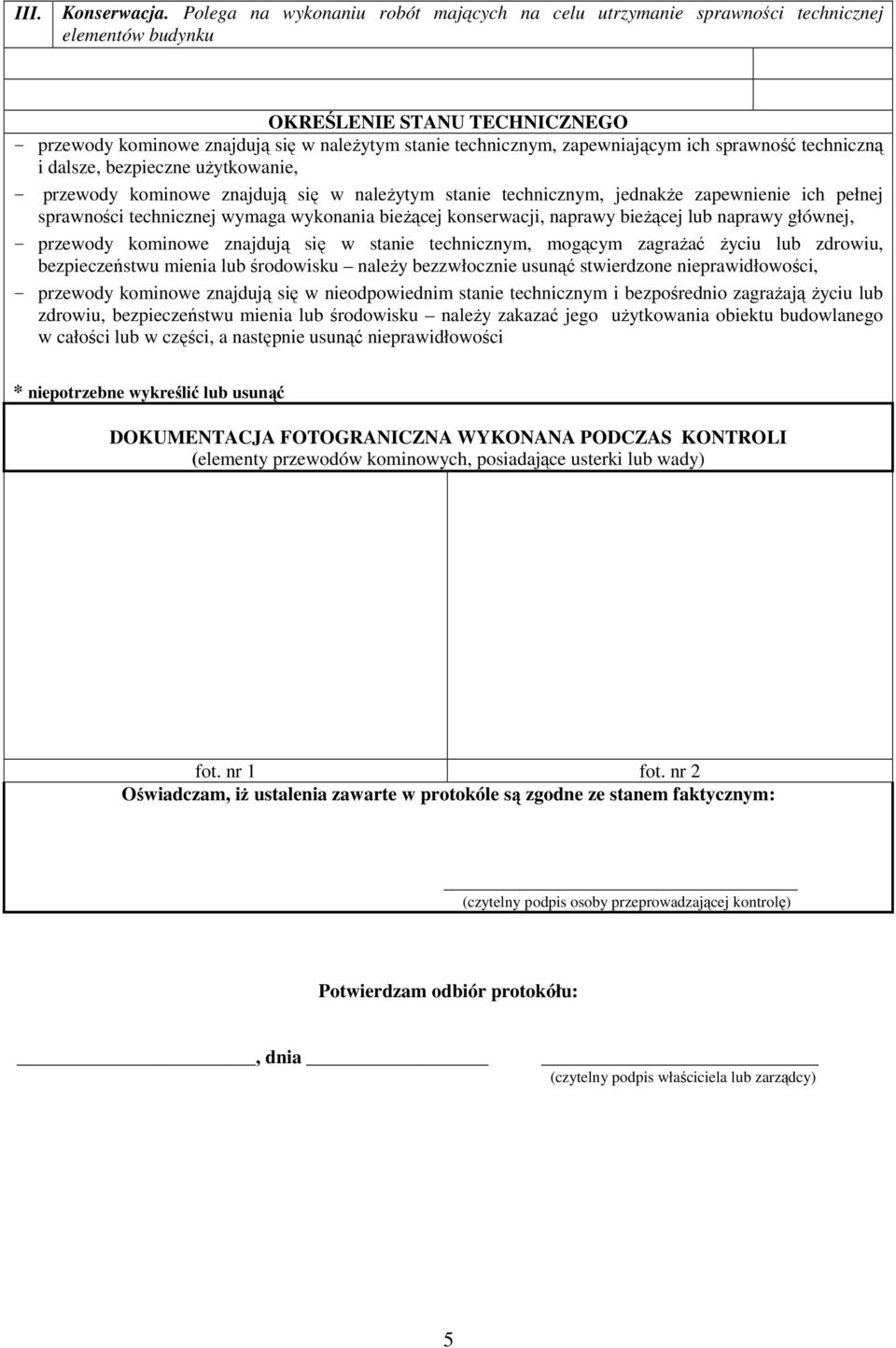 zapewniającym ich sprawność techniczną i dalsze, bezpieczne użytkowanie, - przewody kominowe znajdują się w należytym stanie technicznym, jednakże zapewnienie ich pełnej sprawności technicznej wymaga