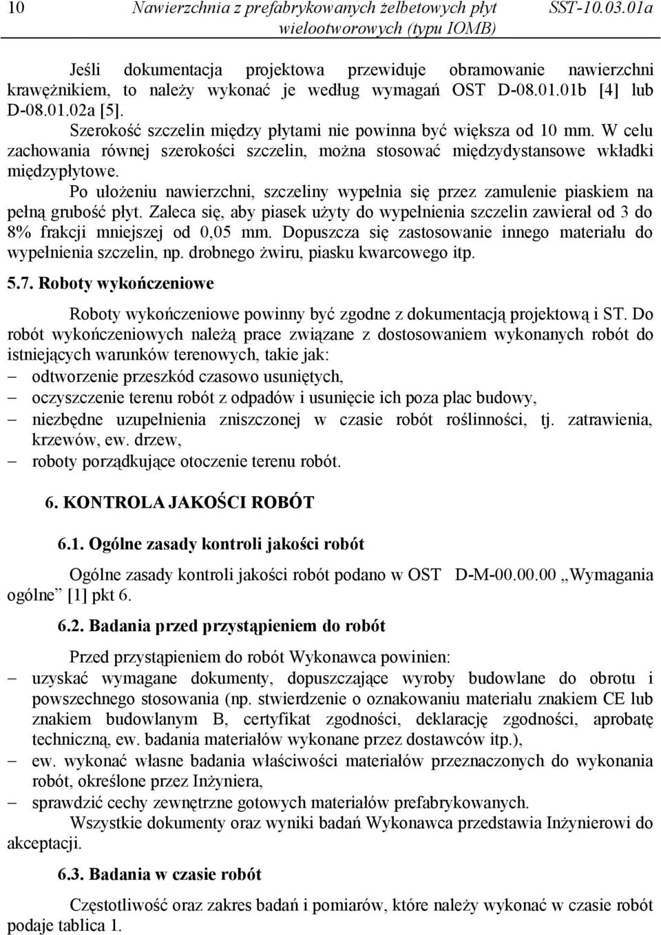 Po ułożeniu nawierzchni, szczeliny wypełnia się przez zamulenie piaskiem na pełną grubość płyt. Zaleca się, aby piasek użyty do wypełnienia szczelin zawierał od 3 do 8% frakcji mniejszej od 0,05 mm.