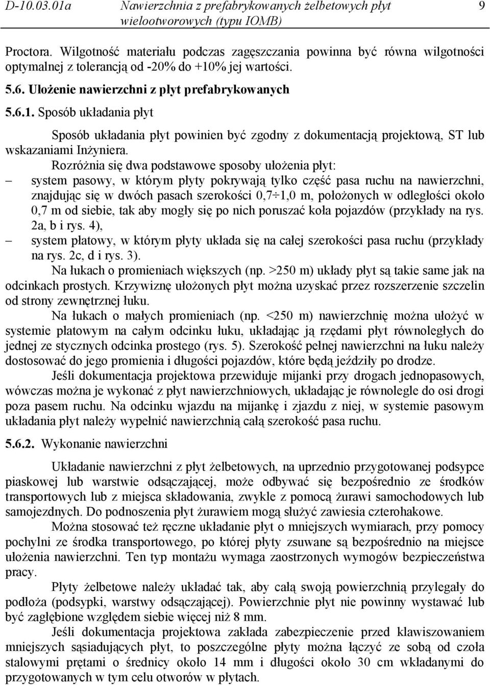 Rozróżnia się dwa podstawowe sposoby ułożenia płyt: system pasowy, w którym płyty pokrywają tylko część pasa ruchu na nawierzchni, znajdując się w dwóch pasach szerokości 0,7 1,0 m, położonych w