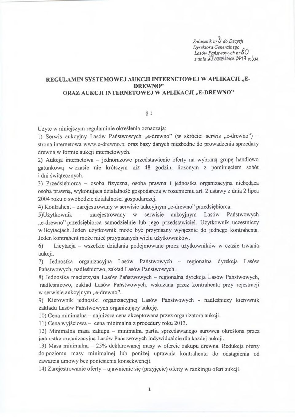 niniejszym regulaminie określenia oznaczają: 1) Serwis aukcyjny Lasów Państwowych e-drewno (w skrócie: serwis e-drewno ) - strona internetowa www.e-drewno.pl oraz bazy danych niezbędne do prowadzenia sprzedaży drewna w formie aukcji internetowych.