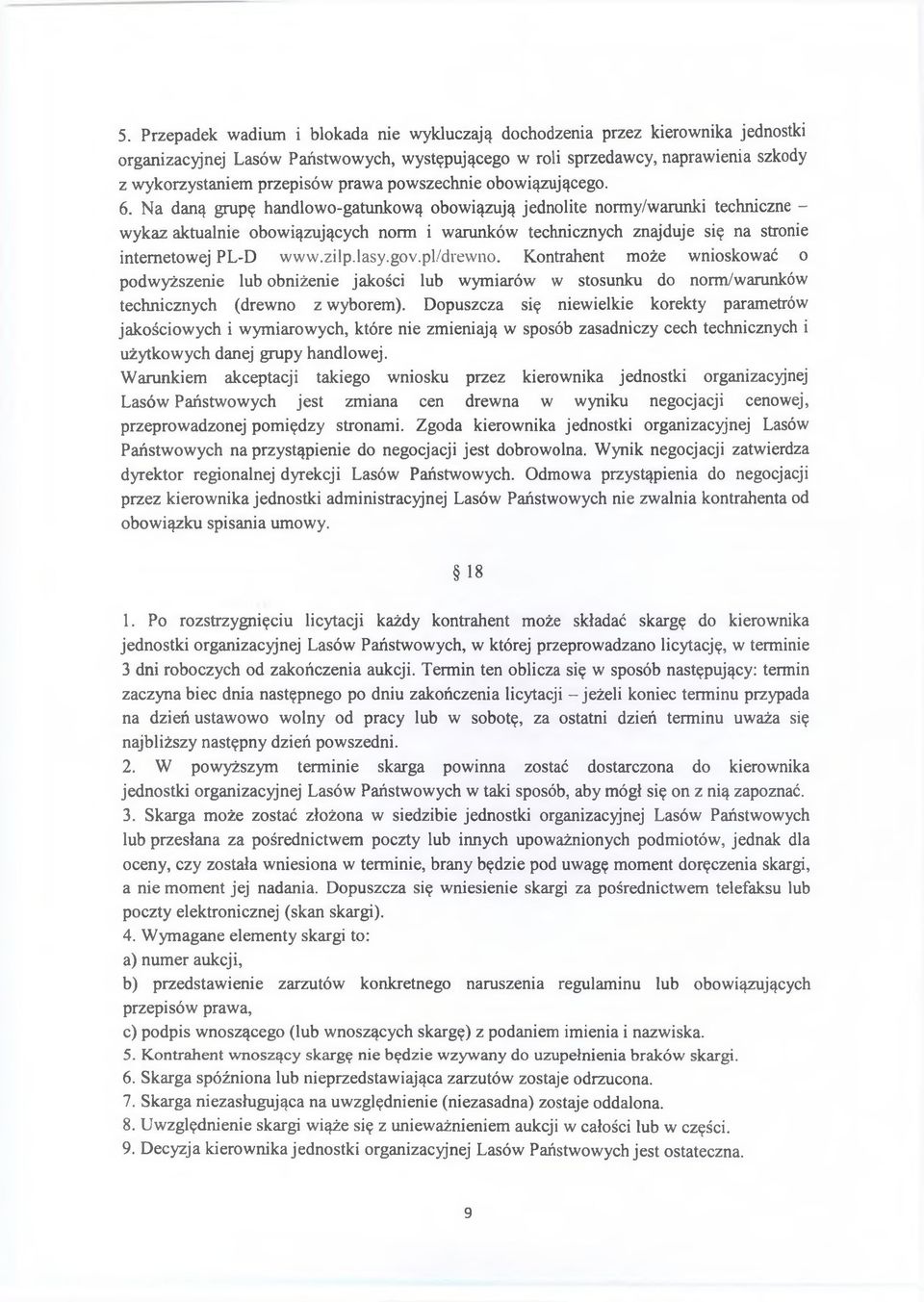 Na daną grupę handlowo-gatunkową obowiązują jednolite normy/warunki techniczne - wykaz aktualnie obowiązujących norm i warunków technicznych znajduje się na stronie internetowej PL-D www.zilp.lasy.