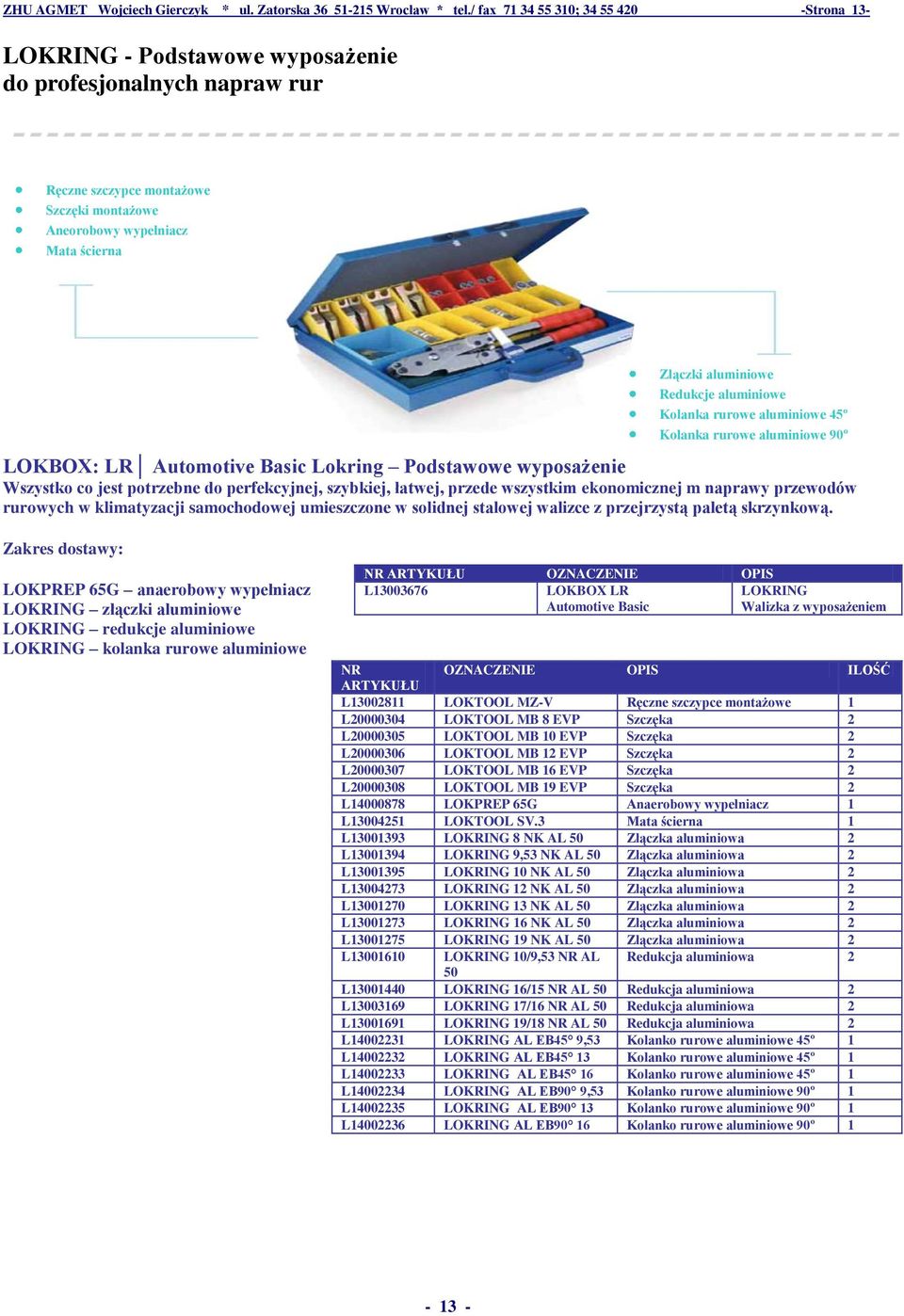 aluminiowe Redukcje aluminiowe Kolanka rurowe aluminiowe 45º Kolanka rurowe aluminiowe 90º LOKBOX: LR Automotive Basic Lokring Podstawowe wyposażenie Wszystko co jest potrzebne do perfekcyjnej,