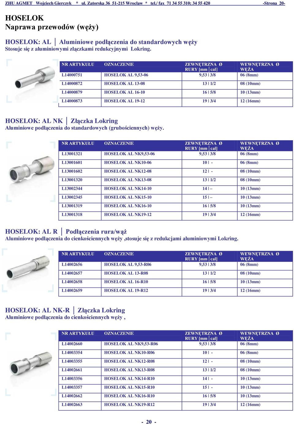 NR ARTYKUŁU OZNACZENIE ZEWNĘTRZNA Ø WEWNĘTRZNA Ø RURY [mm cal] WĘŻA L14000751 HOSELOK AL 9,53-06 9,53 3/8 06 (8mm) L14000872 HOSELOK AL 13-08 13 1/2 08 (10mm) L14000879 HOSELOK AL 16-10 16 5/8 10