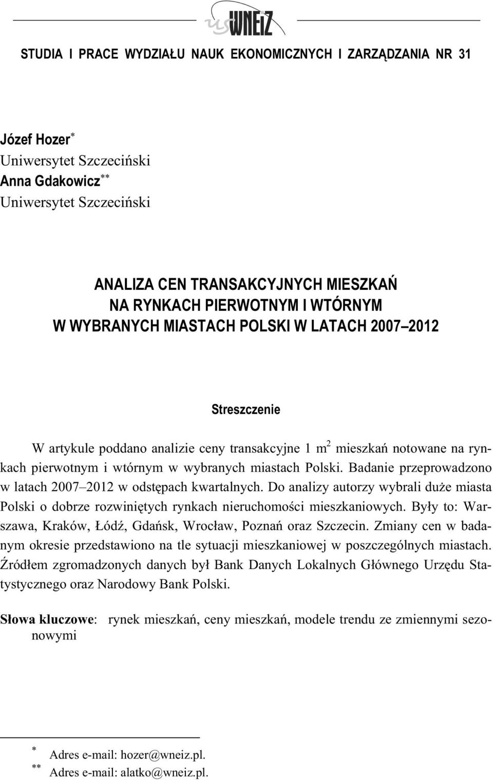 Badanie przeprowadzono w laach 2007 2012 w odspach kwaralnych. Do analizy auorzy wybrali due miasa Polski o dobrze rozwiniych rynkach nieruchomoci mieszkaniowych.