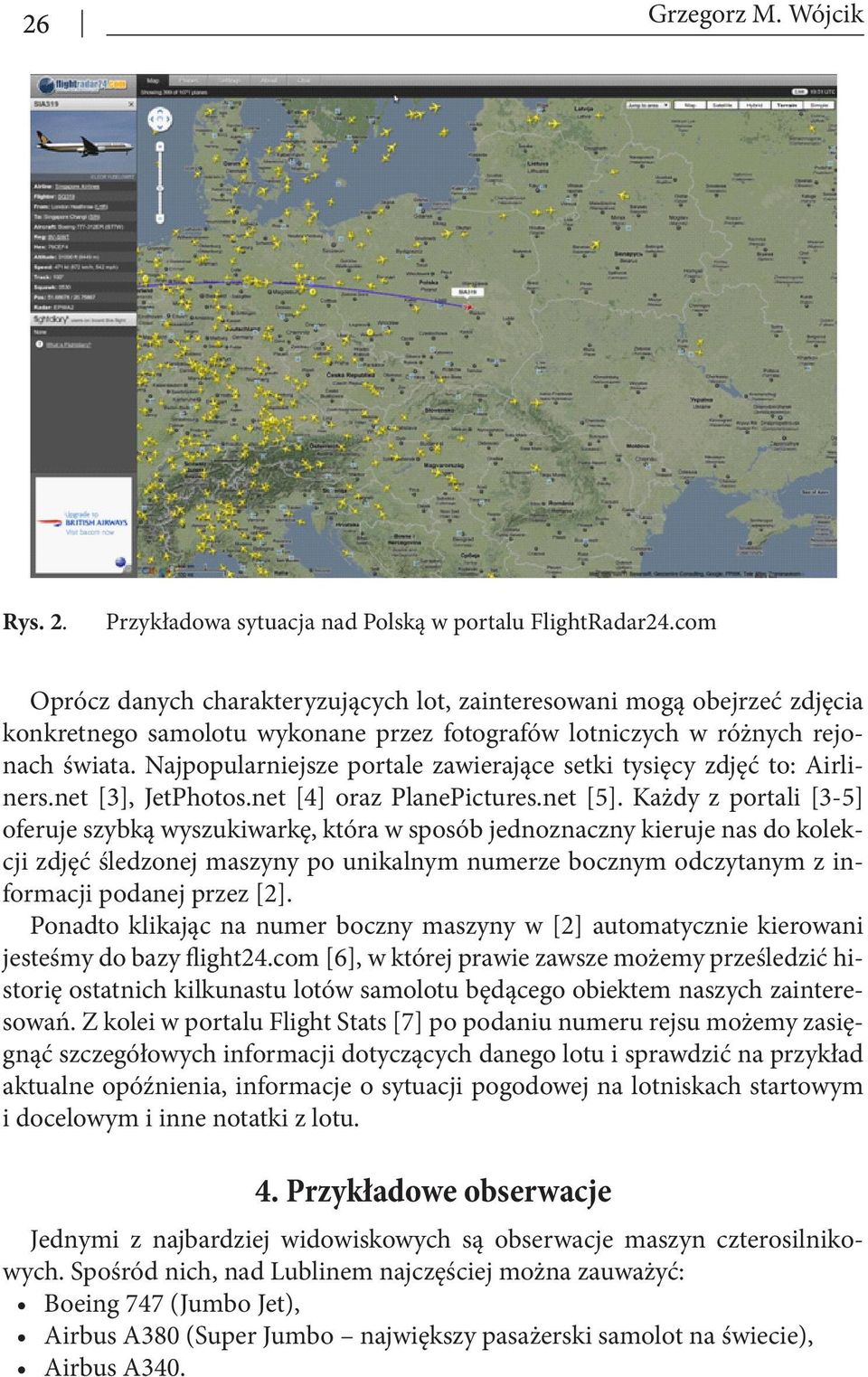 Najpopularniejsze portale zawierające setki tysięcy zdjęć to: Airliners.net [3], JetPhotos.net [4] oraz PlanePictures.net [5].