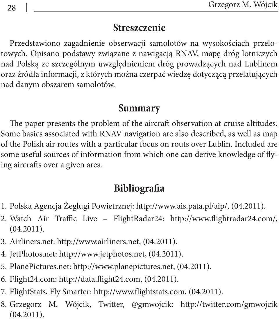 dotyczącą przelatujących nad danym obszarem samolotów. Summary The paper presents the problem of the aircraft observation at cruise altitudes.