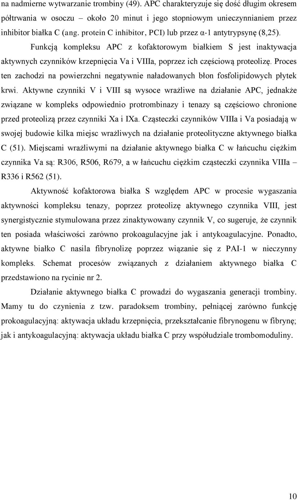 Funkcją kompleksu APC z kofaktorowym białkiem S jest inaktywacja aktywnych czynników krzepnięcia Va i VIIIa, poprzez ich częściową proteolizę.