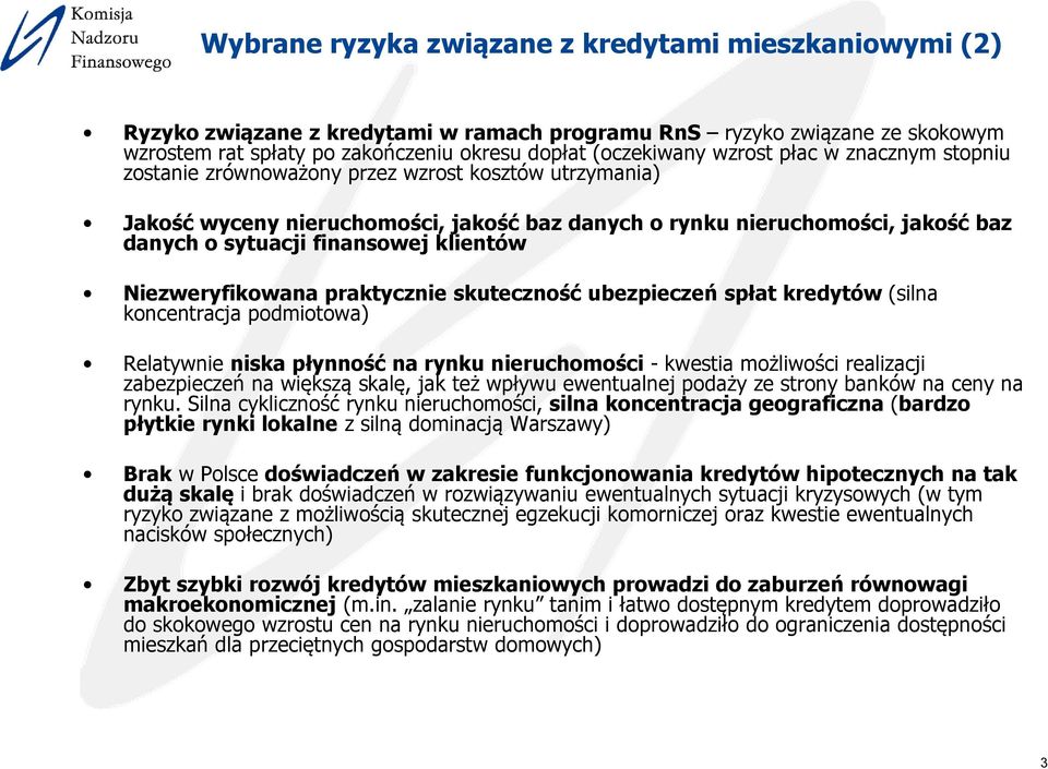 klientów Niezweryfikowana praktycznie skuteczność ubezpieczeń spłat kredytów (silna koncentracja podmiotowa) Relatywnie niska płynność na rynku nieruchomości - kwestia możliwości realizacji