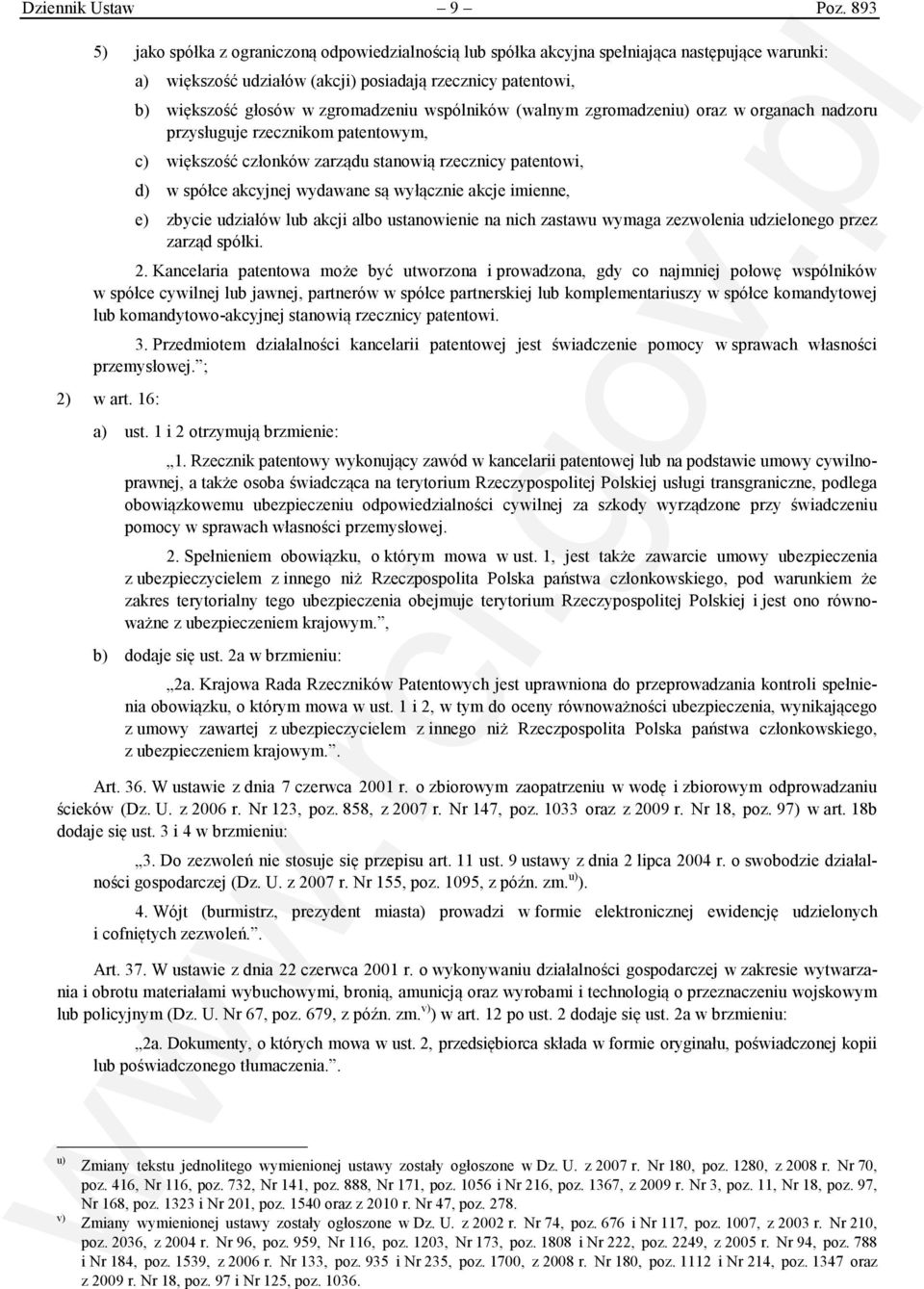 wspólników (walnym zgromadzeniu) oraz w organach nadzoru przysługuje rzecznikom patentowym, c) większość członków zarządu stanowią rzecznicy patentowi, d) w spółce akcyjnej wydawane są wyłącznie