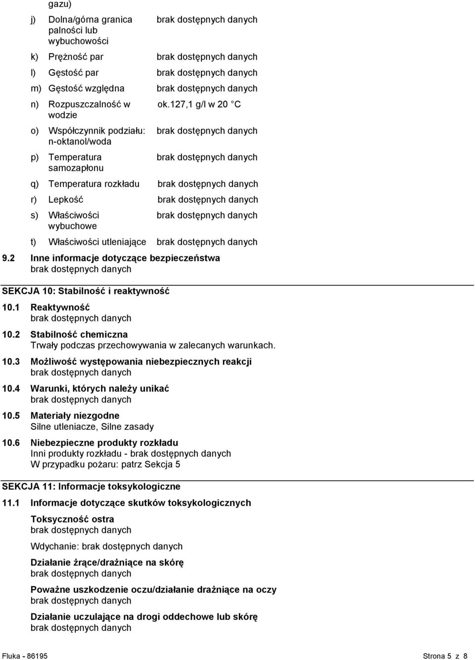 2 Inne informacje dotyczące bezpieczeństwa SEKCJA 10: Stabilność i reaktywność 10.1 Reaktywność 10.2 Stabilność chemiczna Trwały podczas przechowywania w zalecanych warunkach. 10.3 Możliwość występowania niebezpiecznych reakcji 10.