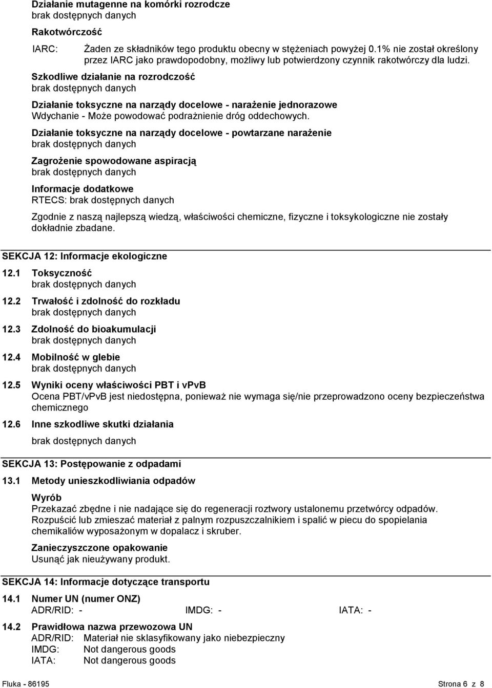 Szkodliwe działanie na rozrodczość Działanie toksyczne na narządy docelowe - narażenie jednorazowe Wdychanie - Może powodować podrażnienie dróg oddechowych.