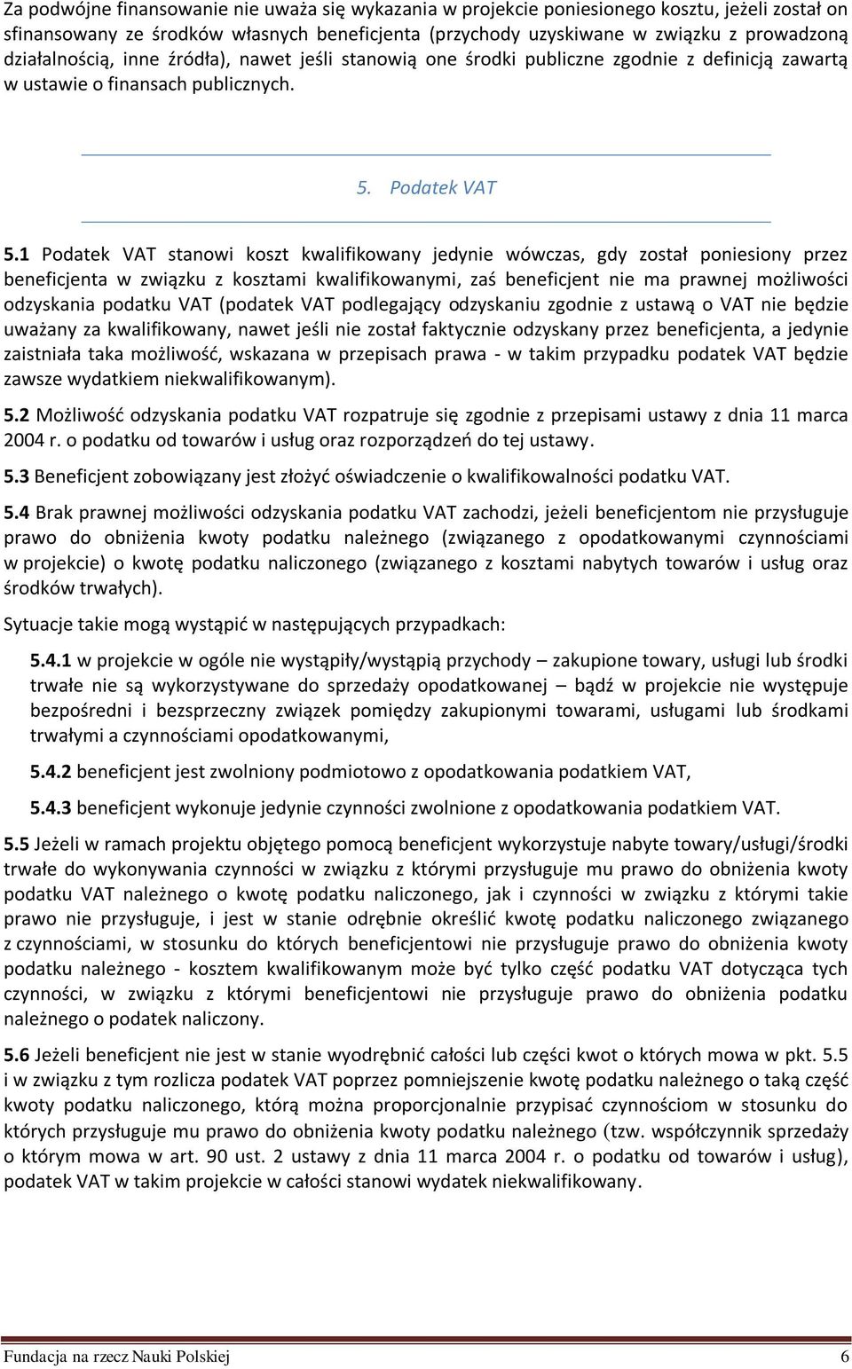 1 Podatek VAT stanowi koszt kwalifikowany jedynie wówczas, gdy został poniesiony przez beneficjenta w związku z kosztami kwalifikowanymi, zaś beneficjent nie ma prawnej możliwości odzyskania podatku