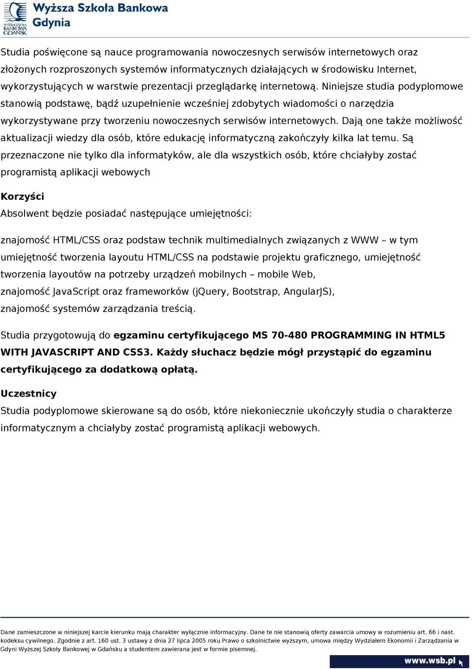 Niniejsze studia podyplomowe stanowią podstawę, bądź uzupełnienie wcześniej zdobytych wiadomości o narzędzia wykorzystywane przy tworzeniu nowoczesnych serwisów internetowych.