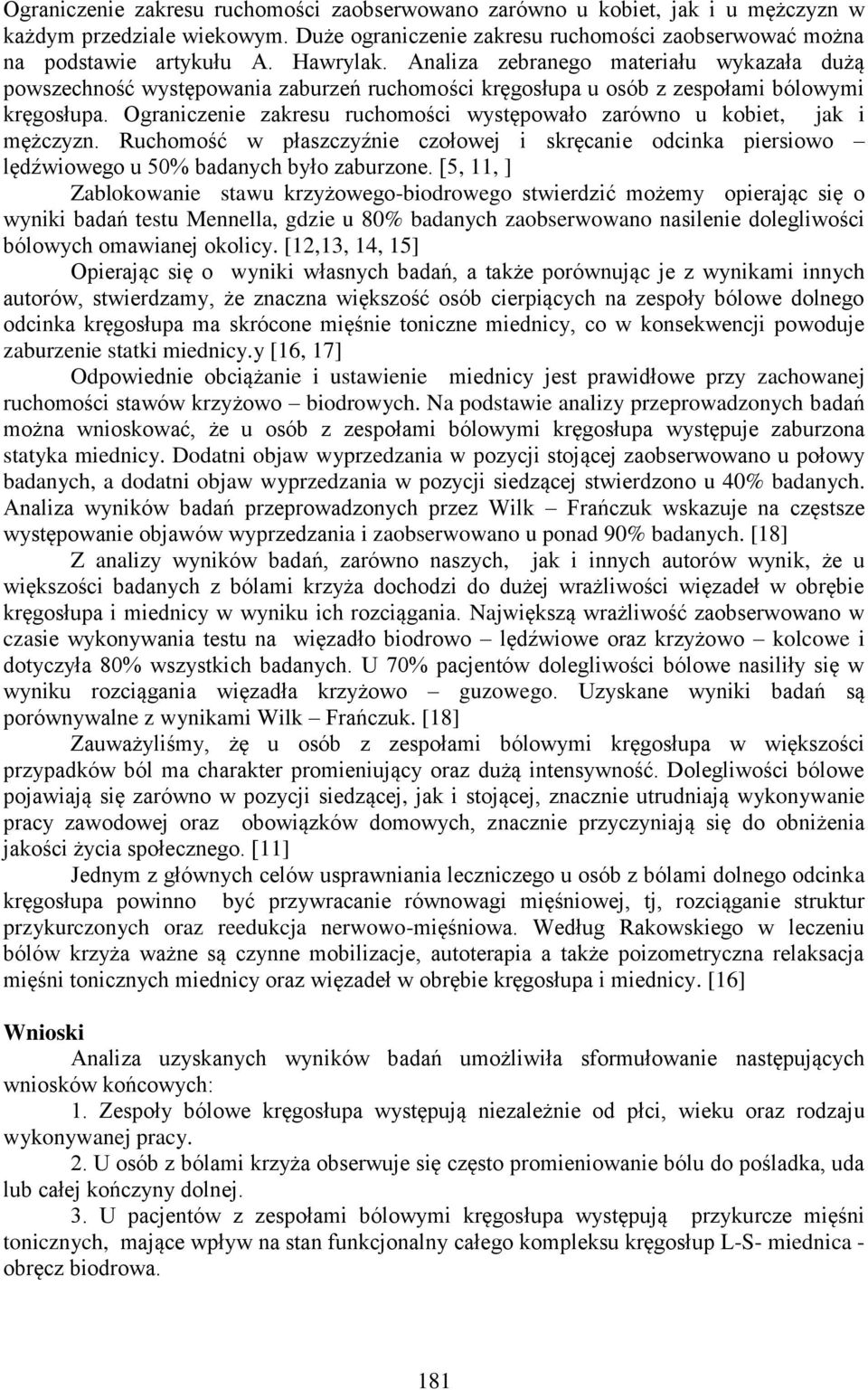 Ograniczenie zakresu ruchomości występowało zarówno u kobiet, jak i mężczyzn. Ruchomość w płaszczyźnie czołowej i skręcanie odcinka piersiowo lędźwiowego u 50% badanych było zaburzone.