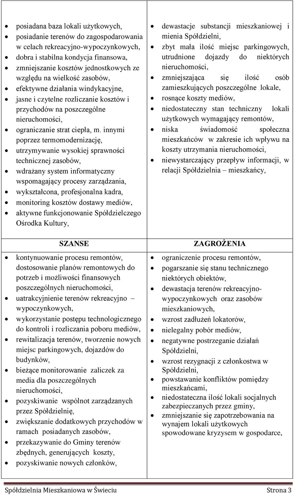 innymi poprzez termomodernizację, utrzymywanie wysokiej sprawności technicznej zasobów, wdrażany system informatyczny wspomagający procesy zarządzania, wykształcona, profesjonalna kadra, monitoring