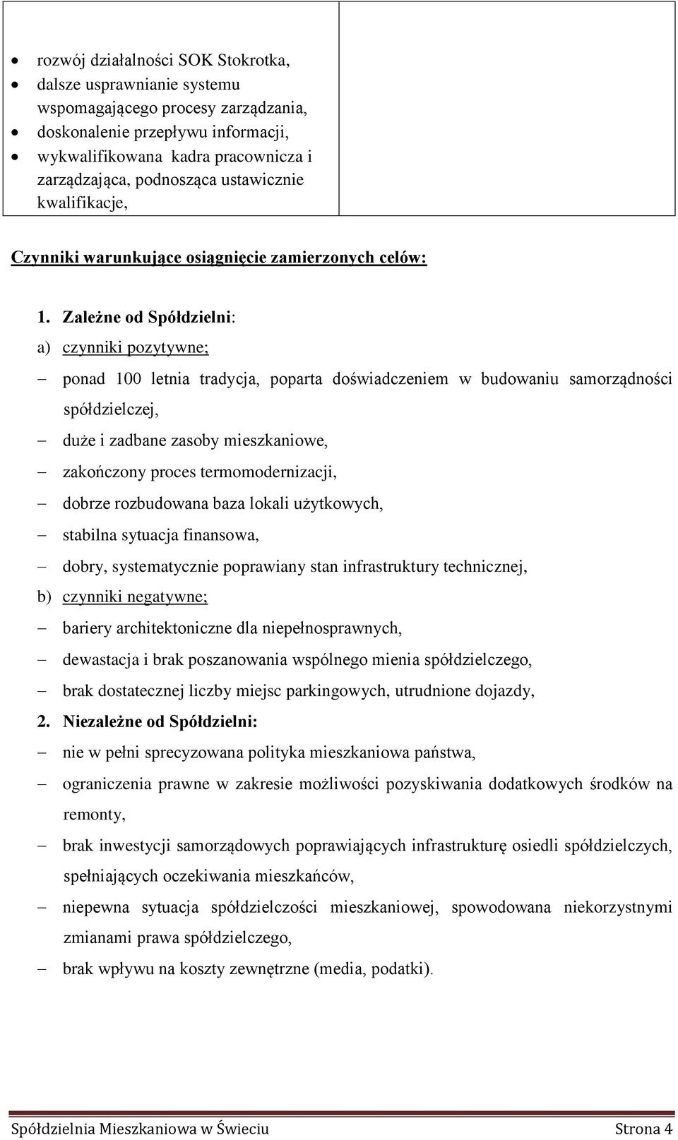 Zależne od Spółdzielni: a) czynniki pozytywne; ponad 100 letnia tradycja, poparta doświadczeniem w budowaniu samorządności spółdzielczej, duże i zadbane zasoby mieszkaniowe, zakończony proces