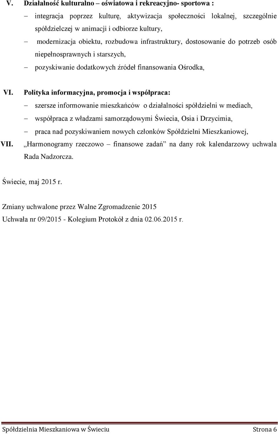 Polityka informacyjna, promocja i współpraca: szersze informowanie mieszkańców o działalności spółdzielni w mediach, współpraca z władzami samorządowymi Świecia, Osia i Drzycimia, praca nad