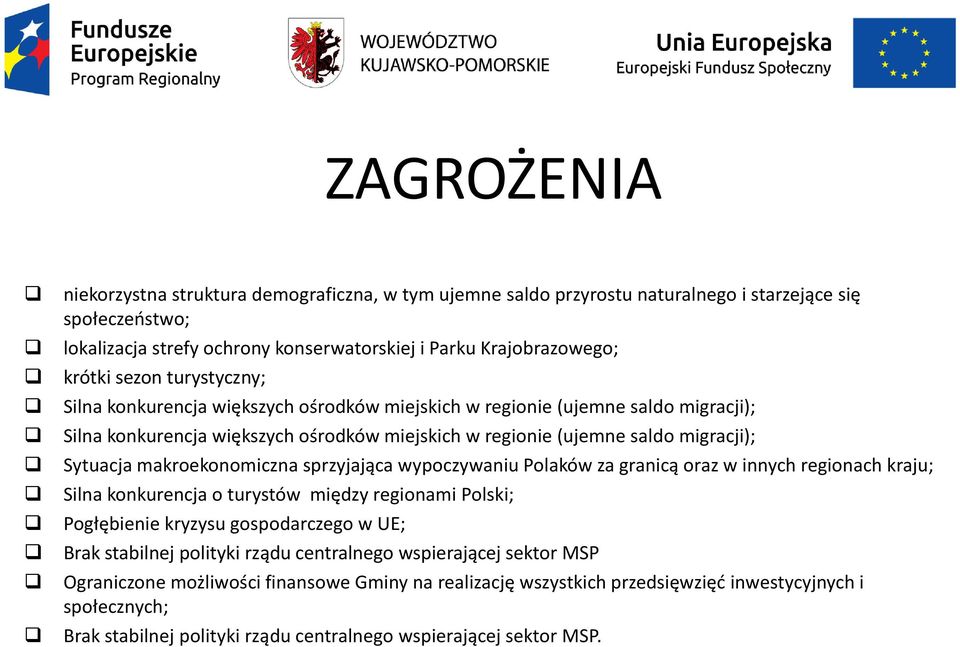 makroekonomiczna sprzyjająca wypoczywaniu Polaków za granicą oraz w innych regionach kraju; Silna konkurencja o turystów między regionami Polski; Pogłębienie kryzysu gospodarczego w UE; Brak