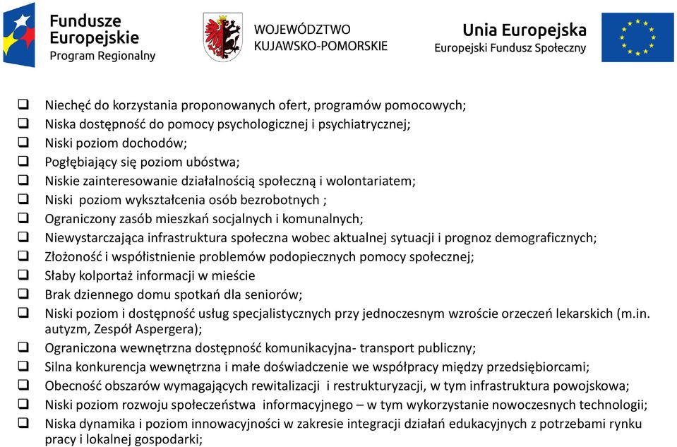 wobec aktualnej sytuacji i prognoz demograficznych; Złożoność i współistnienie problemów podopiecznych pomocy społecznej; Słaby kolportaż informacji w mieście Brak dziennego domu spotkań dla