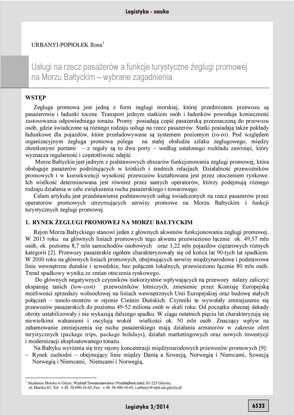 Promy posiadają część pasażerską przeznaczoną do przewozu osób, gdzie świadczone są różnego rodzaju usługi na rzecz pasażerów.
