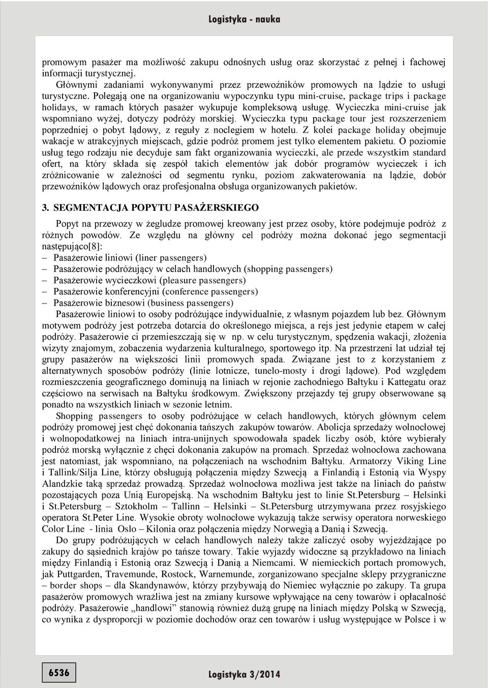 Polegają one na organizowaniu wypoczynku typu mini-cruise, package trips i package holidays, w ramach których pasażer wykupuje kompleksową usługę.