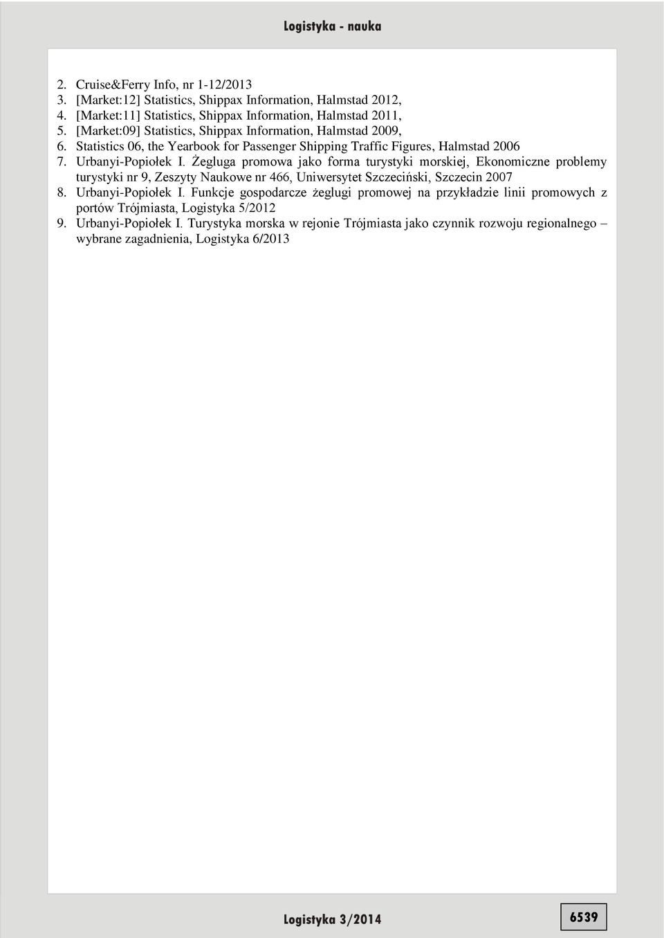 Żegluga promowa jako forma turystyki morskiej, Ekonomiczne problemy turystyki nr 9, Zeszyty Naukowe nr 466, Uniwersytet Szczeciński, Szczecin 2007 8. Urbanyi-Popiołek I.